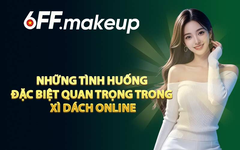 Những tình huống đặc biệt quan trọng trong xì dách online